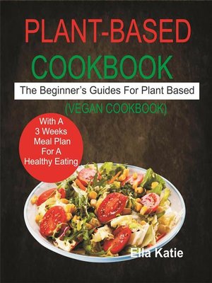 cover image of Plant-Based Cookbook the Beginner's Guide For Plant Based With 3 Weeks Meal Plan For Healthy Eating. (Vegan Cookbook)